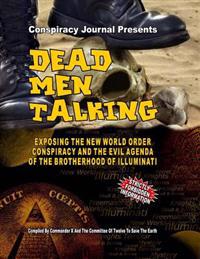 Dead Men Talking: Exposing the New World Order Conspiracy and the Evil Agenda of the Brotherhood of the Illuminati