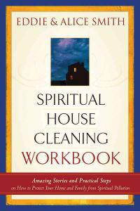 Spiritual House Cleaning Workbook: Amazing Stories and Practical Steps on How to Protect Your Home and Family from Spiritual Pollution