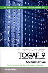Togaf 9 Foundation Part 2 Exam Preparation Course in a Book for Passing the Togaf 9 Foundation Part 2 Certified Exam - The How to Pass on Your First T