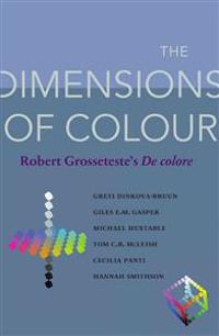 The Dimensions of Colour: Robert Grosseteste's De colore
