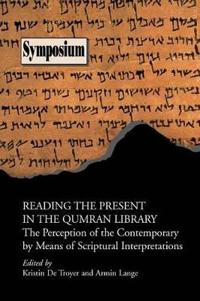 Reading the Present in the Qumran Library: The Perception of the Contemporary by Means of Scriptural Interpretations
