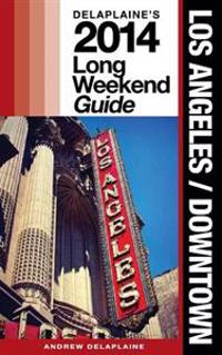 Los Angeles/Downtown: Delaplaine's 2014 Long Weekend Guide