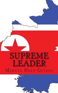 Supreme Leader: A Biography of Kim Jong-Un