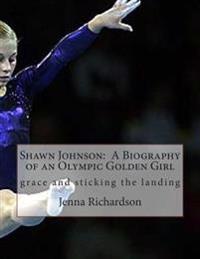 Shawn Johnson: A Biography of an Olympic Golden Girl