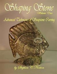 Shaping Stone Volume Two: Advanced Techniques of Soapstone Carving