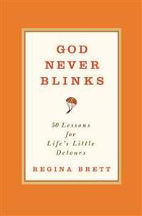 God Never Blinks: 50 Lessons for Life's Little Detours