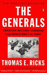 The Generals: American Military Command from World War II to Today