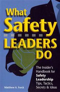 What Safety Leaders Do: The Insider's Handbook for Safety Leadership Tips, Tactics, Secrets & Ideas
