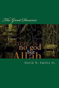 The Great Deceiver: Allah-Muhammad Vs Jesus-God-Yahweh