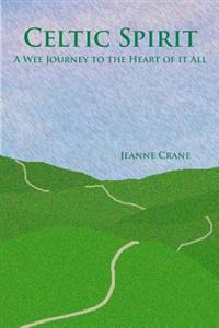 Celtic Spirit: A Wee Journey to the Heart of It All