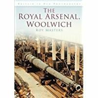 The Royal Arsenal, Woolwich in Old Photographs
