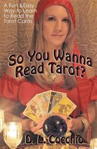 So You Wanna Read Tarot?: A Down-To-Earth Guide