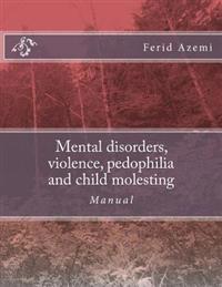Mental Disorders, Violence, Pedophilia and Child Molesting: Manual