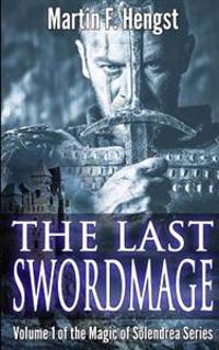 The Last Swordmage: A Magic of Solendrea Novel