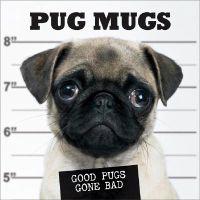 Pug Mugs: Good Pugs Gone Bad