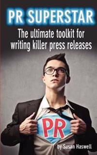 PR Superstar: The Ultimate Toolkit for Writing Killer Press Releases