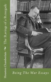 The Ravings of a Renegade: Being the War Essays