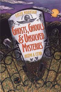 Green Mountain Ghosts, Ghouls & Unsolved Mysteries