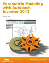 Parametric Modeling With Autodesk Inventor 2013