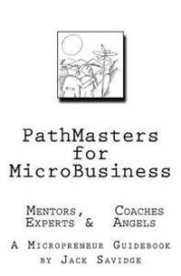 Pathmasters for Microbusiness - Mentors, Coaches, Experts & Angels: A Micropreneur's Guidebook