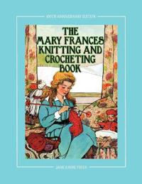 The Mary Frances Knitting and Crocheting Book 100th Anniversary Edition