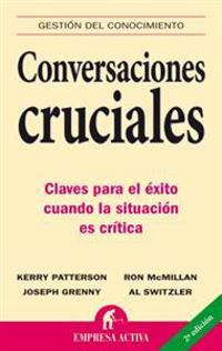 Conversaciones Cruciales: Claves Para El Exito Cuando La Situacion Es Critica