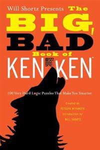 Will Shortz Presents the Big, Bad Book of Kenken: 100 Very Hard Logic Puzzles That Make You Smarter
