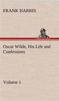 Oscar Wilde, His Life and Confessions - Volume 1