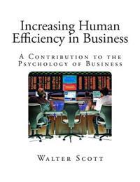Increasing Human Efficiency in Business: A Contribution to the Psychology of Business