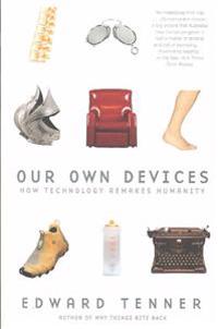 Our Own Devices: How Technology Remakes Humanity