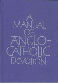 A Manual of Anglo-Catholic Devotion