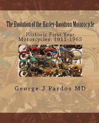 The Evolution of the Harley-Davidson Motorocycle: Historic First Year Motorcycles: 1911-1965