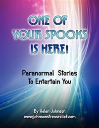 One of Your Spooks Is Here.: Real Life Paranormal Stories
