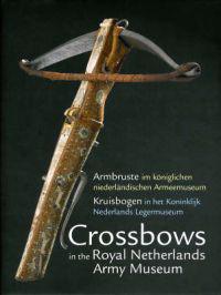 Crossbows in the Royal Netherlands Army Museum/Armbruste im koniglichen niederlandischen Armeemuseum/Kruisbogen in het Koninklijk Nederlands Legermuseum