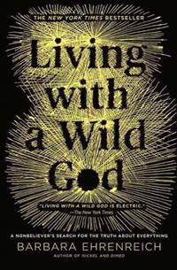 Living with a Wild God: A Nonbeliever's Search for the Truth about Everything