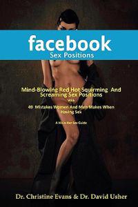FACEBOOK SEX POSITIONS - Mind-Blowing Red Hot Squirming And Screaming Sex Positions With 49 Mistakes Women And Men Makes When Having Sex