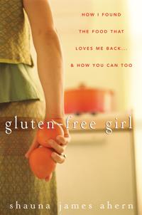 Gluten-Free Girl: How I Found the Food That Loves Me Back...& How You Can, Too