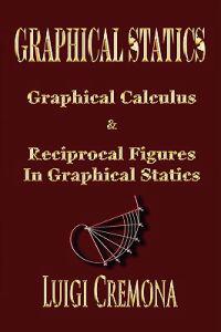 Graphical Statics - Graphical Calculus and Reciprocal Figures in Graphical Statics