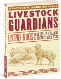 Livestock Guardians: Using Dogs Donkeys and Llamas to Protect Your Herd