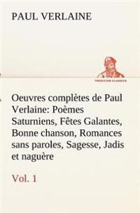 Oeuvres Completes de Paul Verlaine, Vol. 1 Po Mes Saturniens, F Tes Galantes, Bonne Chanson, Romances Sans Paroles, Sagesse, Jadis Et Nagu Re
