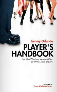 Player's Handbook Volume 1 - Pickup and Seduction Secrets For Men Who Love Women & Sex (and Want More of Both)