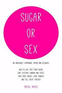 Sugar or Sex: An Invaluable Companion Live Free from Sugar Cure Systemic Candida