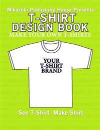 T-Shirt Design Book: Design Your Own T-Shirts!