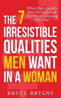 The 7 Irresistible Qualities Men Want in a Woman: What High-Quality Men Secretly Look for When Choosing the One