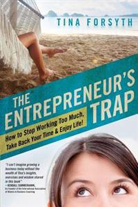 The Entrepreneur's Trap: How to Stop Working Too Much, Take Back Your Time and Enjoy Life