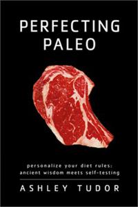 Perfecting Paleo: Personalize Your Diet Rules: Ancient Wisdom Meets Self-Testing