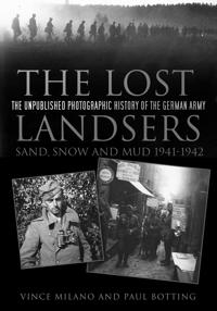 The Lost Landsers: The Unpublished Photographic History of the German Army: Sand, Snow and Mud, 1941-1942