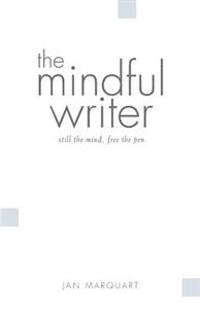 The Mindful Writer, Still the Mind, Free the Pen