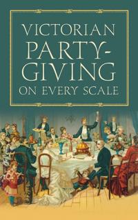 Victorian Party-giving on Every Scale