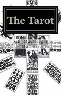 The Tarot: Its Occult Significance, Use in Fortune-Telling, and Method of Play, Etc.